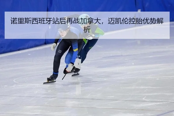 诺里斯西班牙站后再战加拿大，迈凯伦控胎优势解析 - leyu